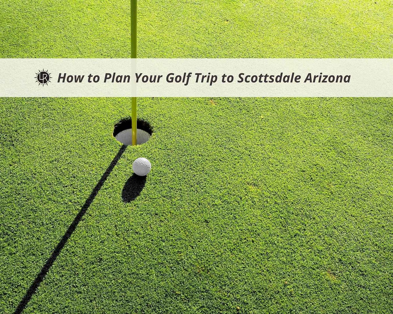 How to Plan Your Golf Trip to Scottsdale Arizona